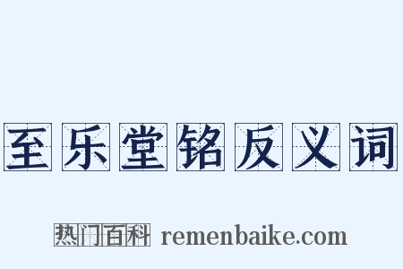 至乐堂铭反义词是什么意思的图片